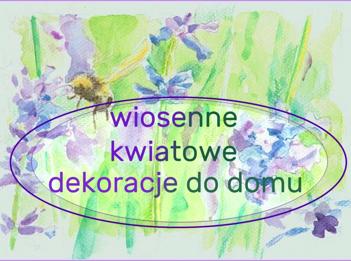 Kwiatowe, wiosenne dekoracje w twoim domu